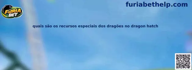 Recursos especiais dos dragões no Dragon Hatch